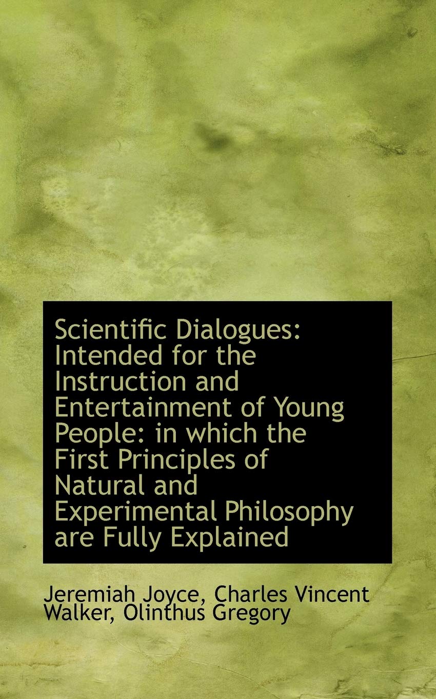 Scientific Dialogues: Intended for the Instruction and Entertainment of Young People, in Which the First Principles of Natural Politics & History