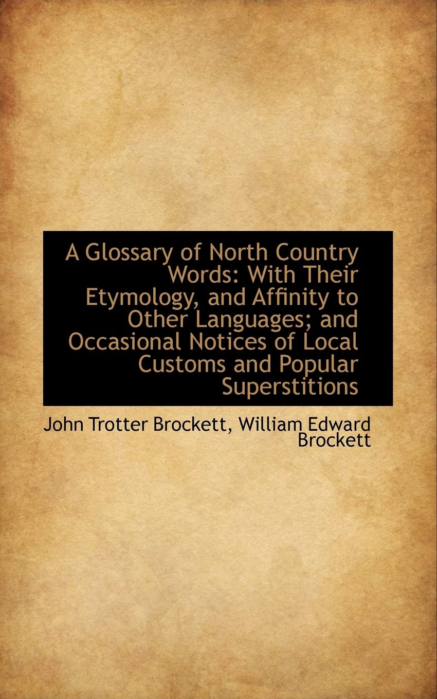 A Glossary of North Country Words: With Their Etymology, and Affinity to Other Languages; and Occasions Politics & History