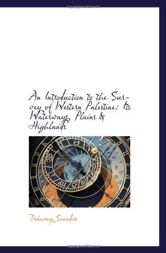 An Introduction to the Survey of Western Palestine: Its Waterways, Plains & Highlands Politics & History
