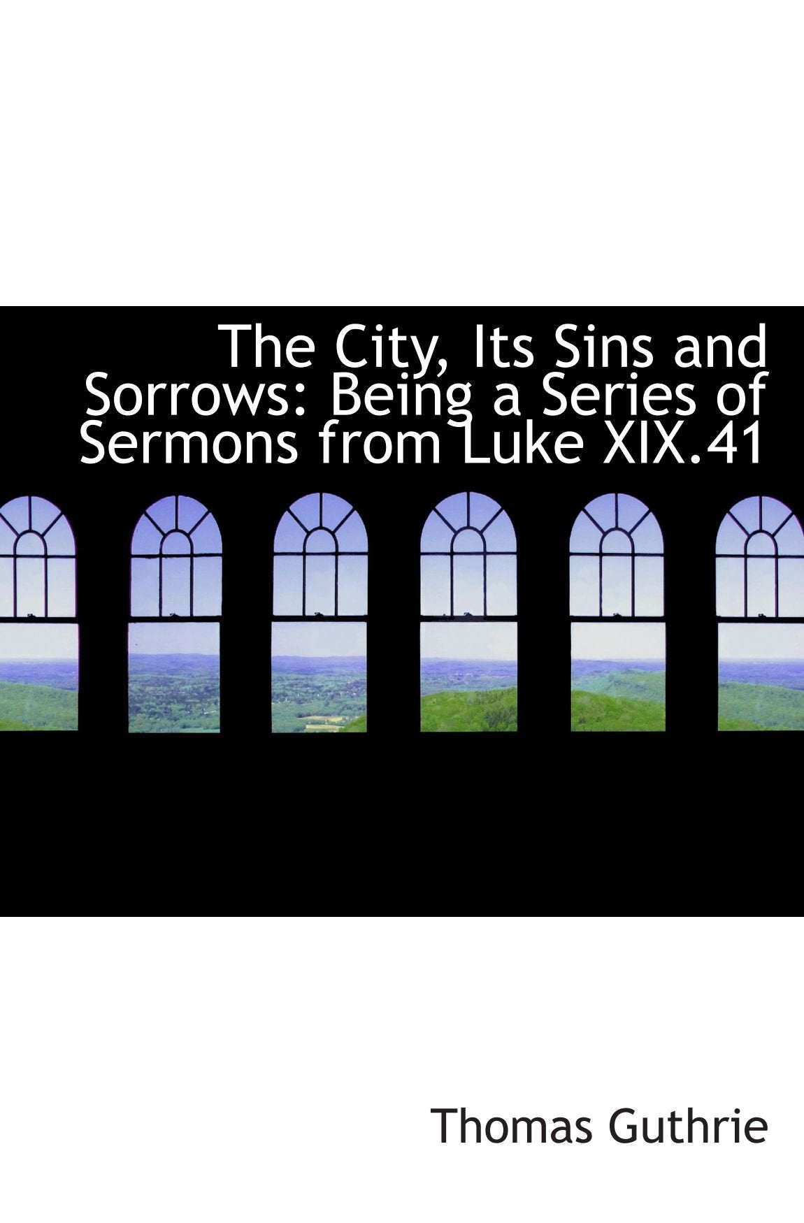 The City, Its Sins and Sorrows: Being a Series of Sermons from Luke XIX.41 Politics & History