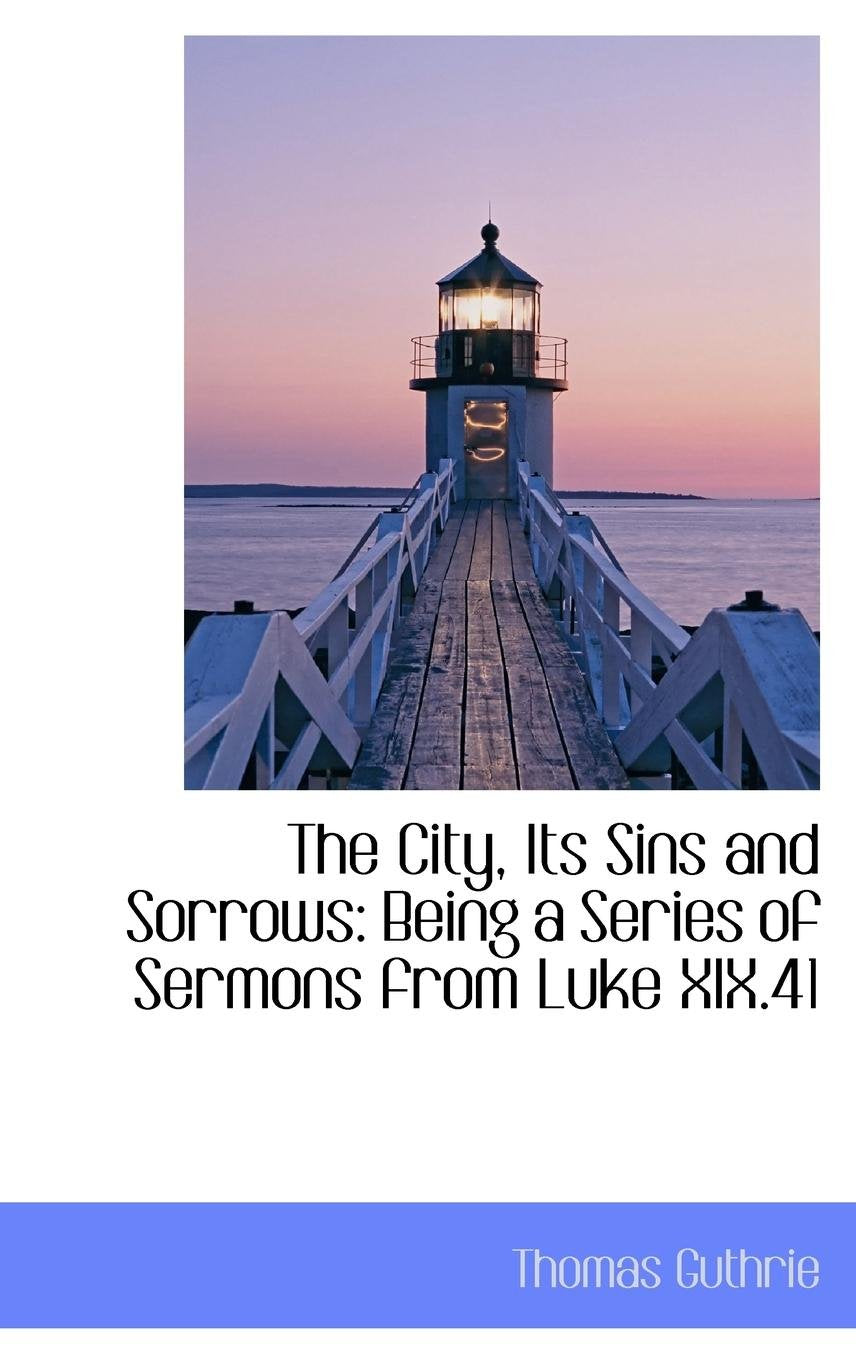 The City, Its Sins and Sorrows: Being a Series of Sermons from Luke Xix.41 Politics & History