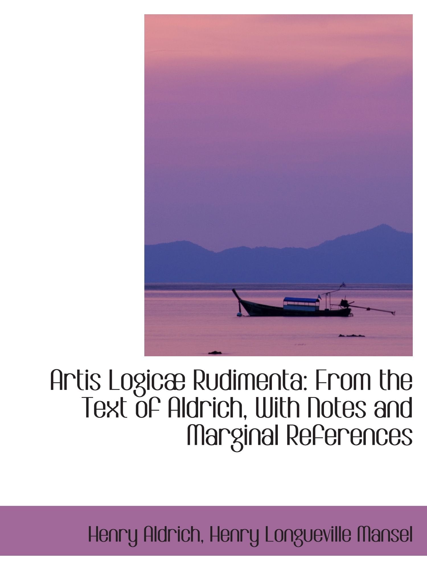 Artis Logicæ Rudimenta: From the Text of Aldrich, With Notes and Marginal References Film, Art & Culture