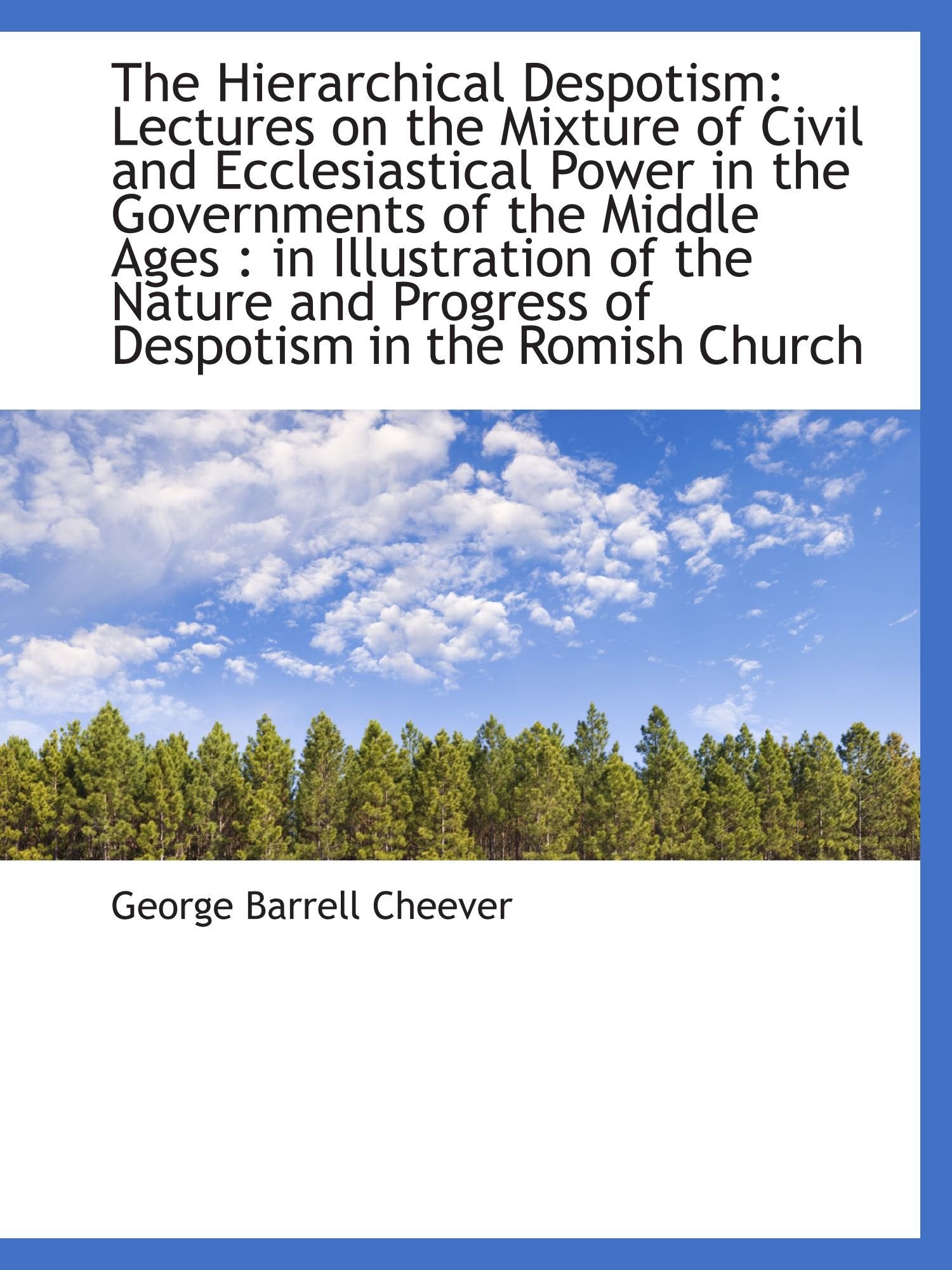 The Hierarchical Despotism: Lectures on the Mixture of Civil and Ecclesiastical Power in the Governm Politics & History