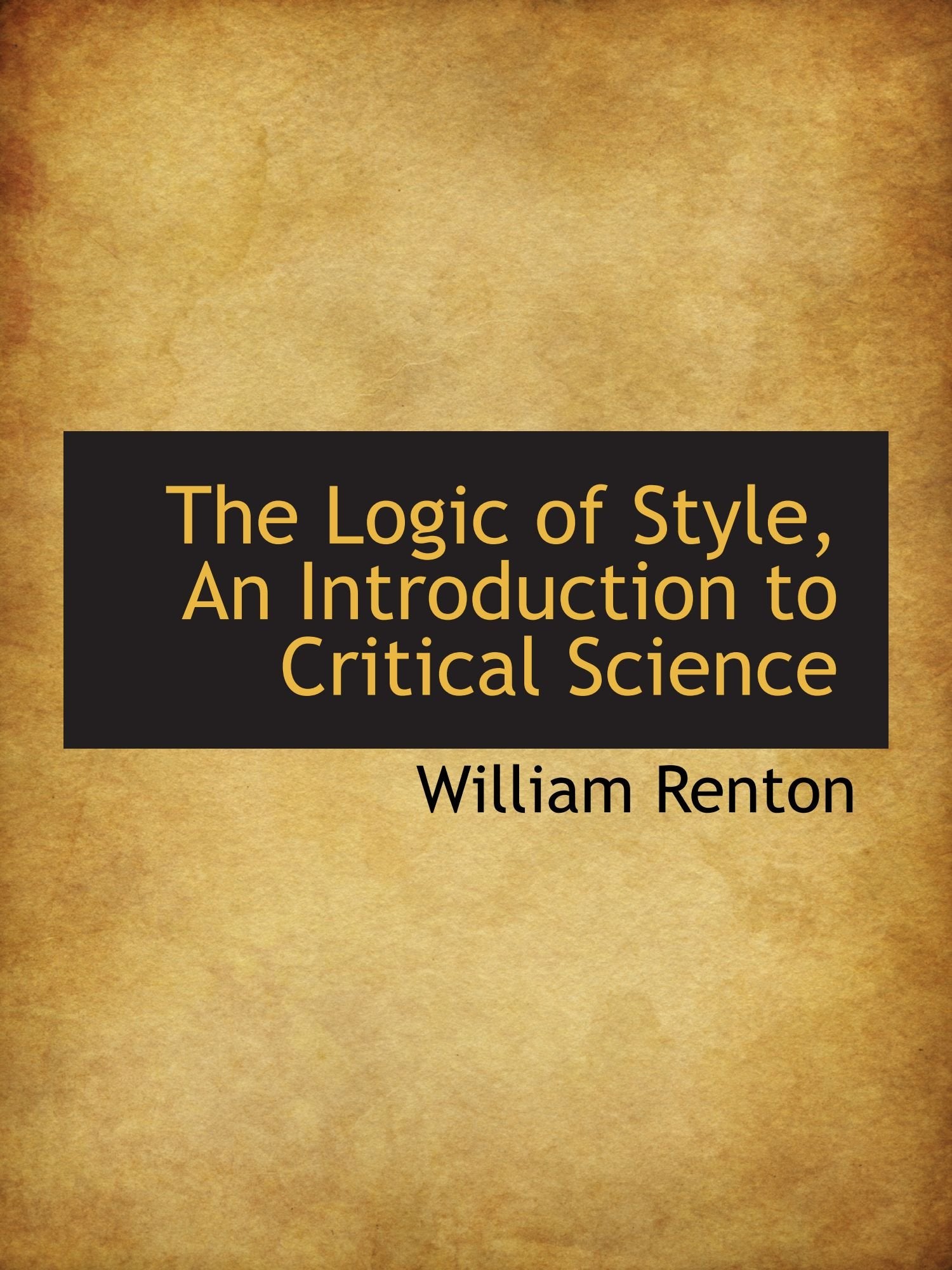 The Logic of Style, An Introduction to Critical Science Politics & History