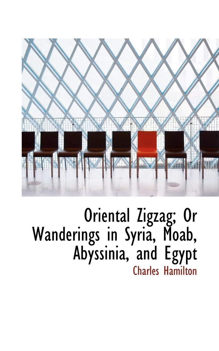 Oriental Zigzag; or Wanderings in Syria, Moab, Abyssinia, and Egypt Politics & History