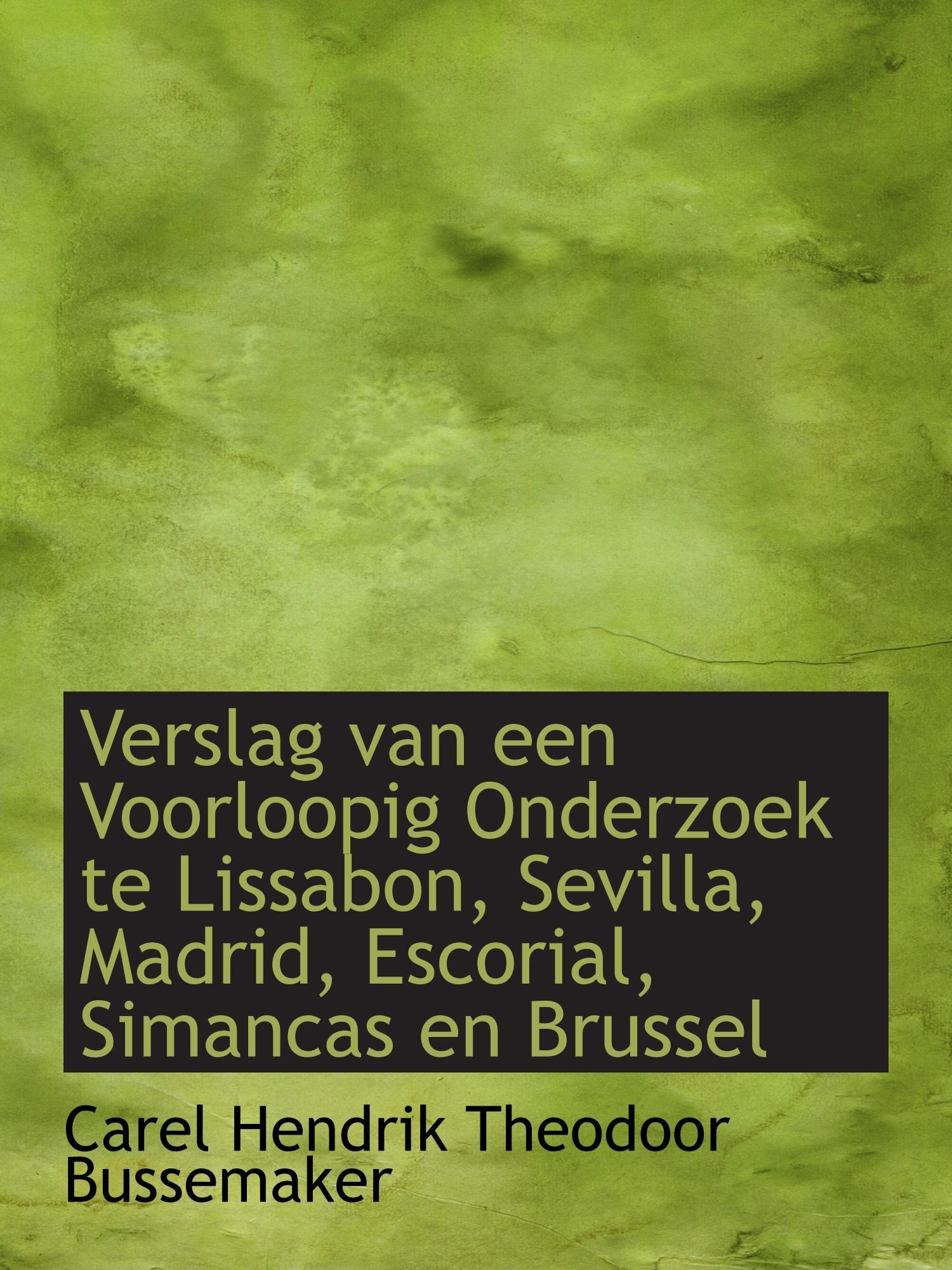 Verslag van een Voorloopig Onderzoek te Lissabon, Sevilla, Madrid, Escorial, Simancas en Brussel Politics & History