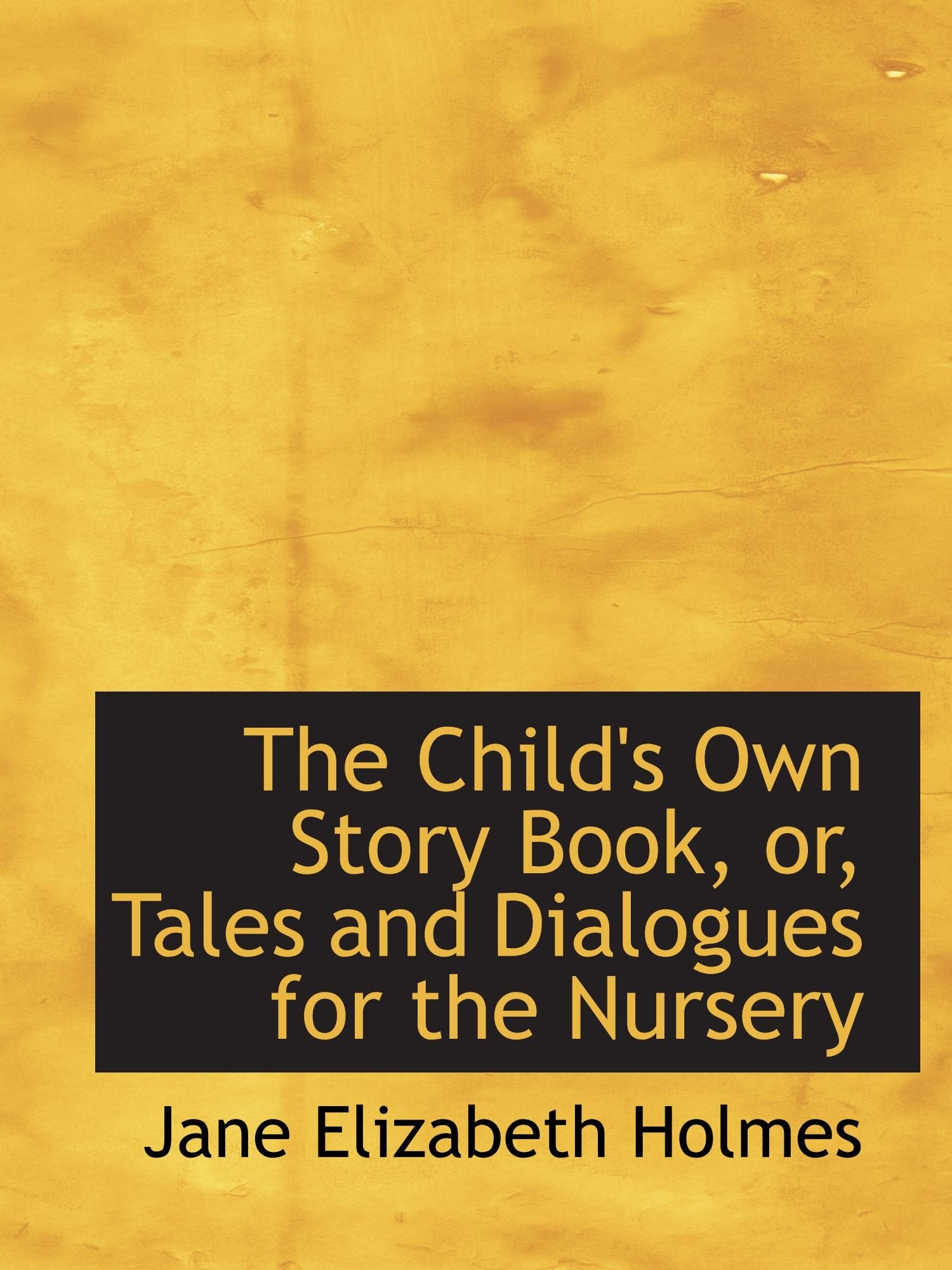 The Child's Own Story Book, or, Tales and Dialogues for the Nursery Books