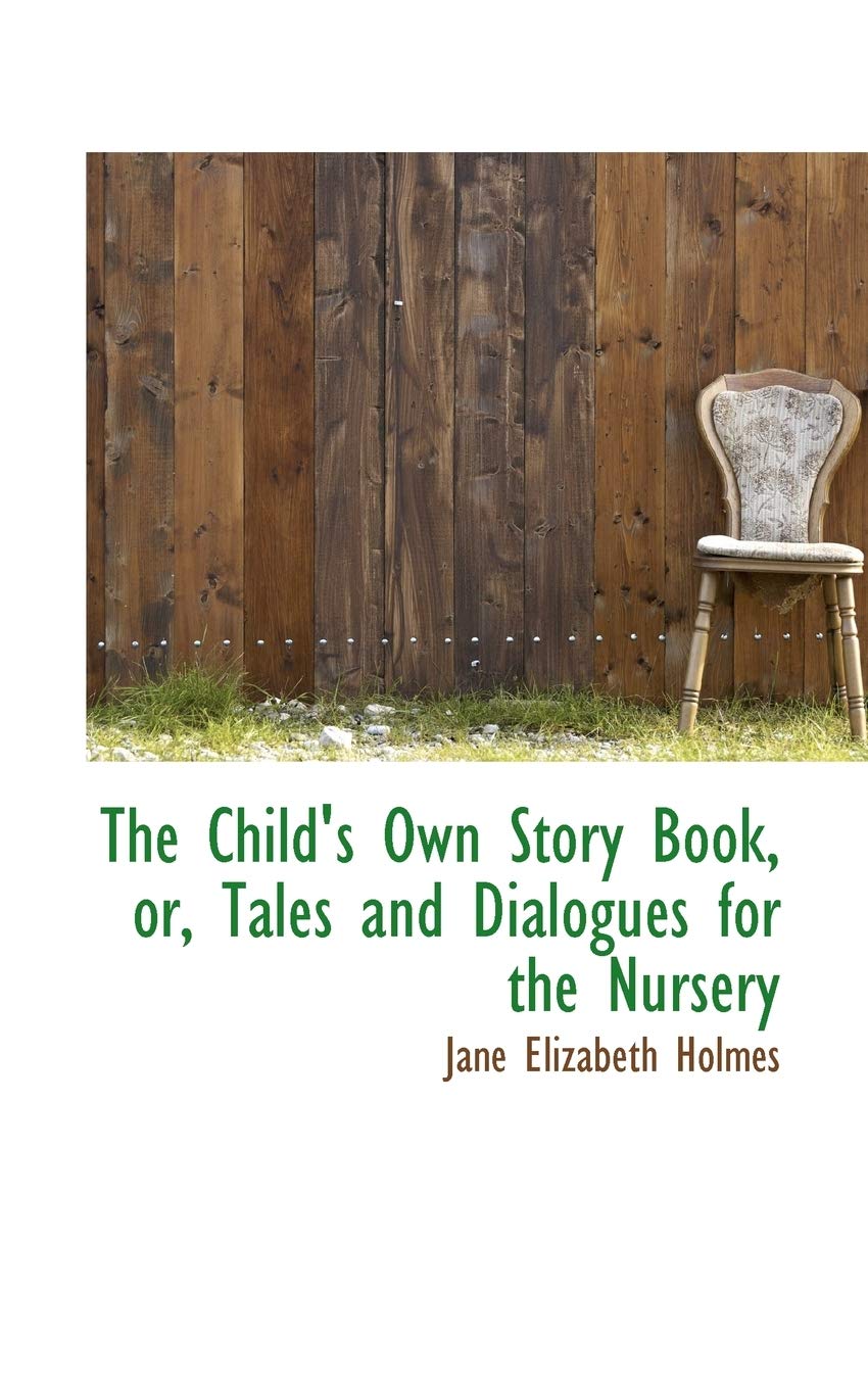 The Child's Own Story Book, Or, Tales and Dialogues for the Nursery Books