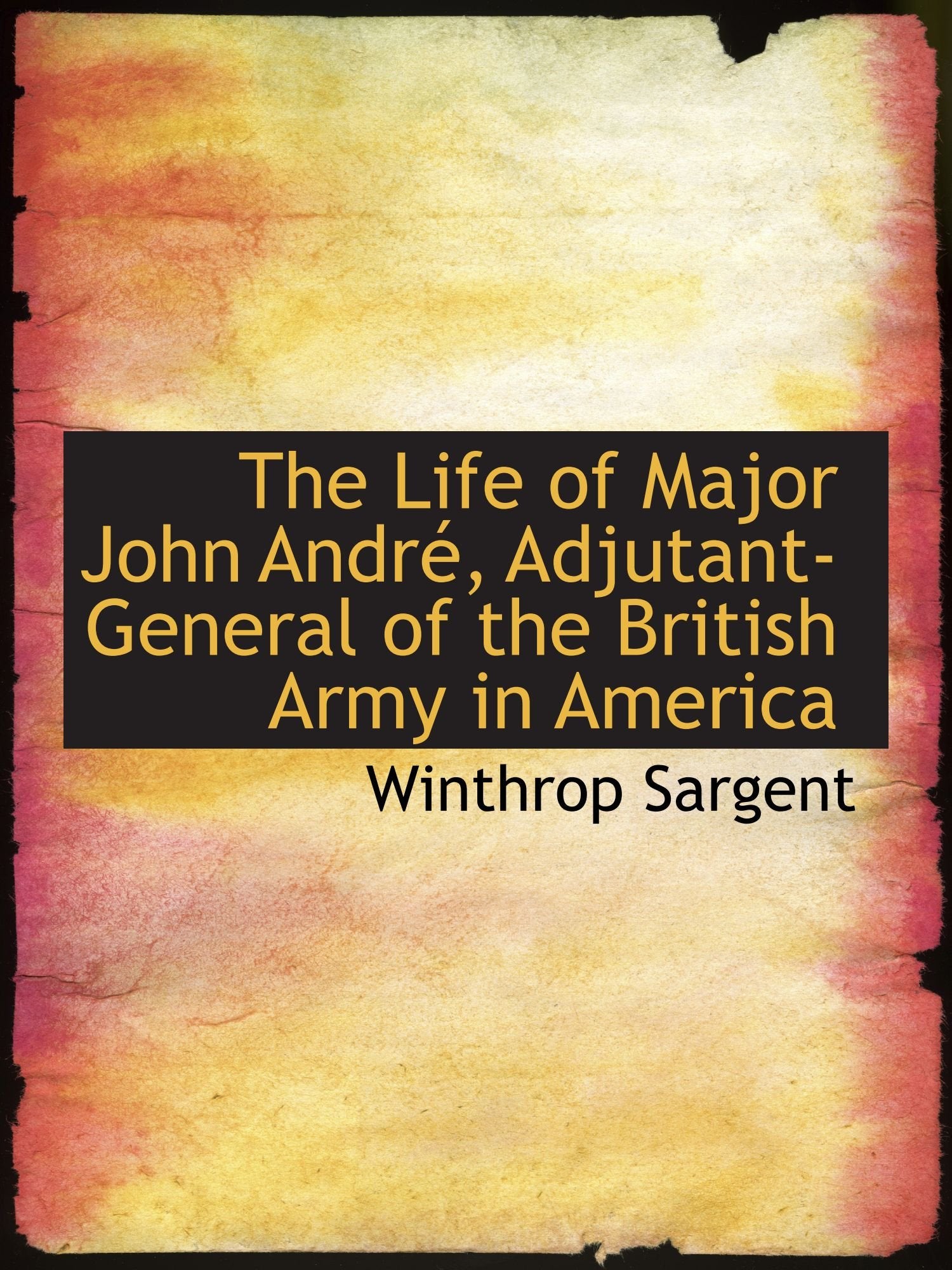 The Life of Major John André, Adjutant-General of the British Army in America Memories