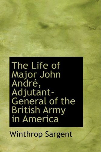 The Life of Major John Andre, Adjutant-general of the British Army in America Biographies & Memoirs
