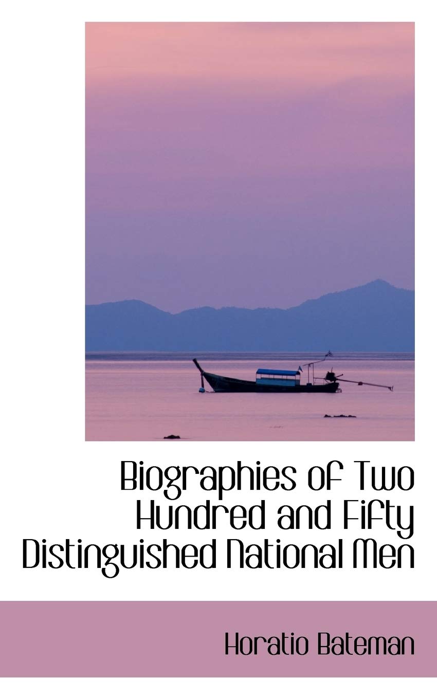 Biographies of Two Hundred and Fifty Distinguished National Men Politics & History