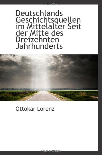 Deutschlands Geschichtsquellen im Mittelalter Seit der Mitte des Dreizehnten Jahrhunderts German history