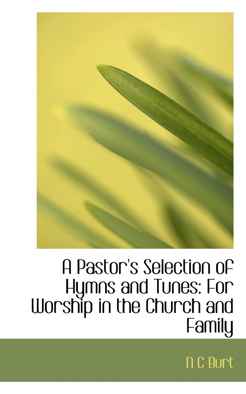 A Pastor's Selection of Hymns and Tunes: For Worship in the Church and Family Arts & Music