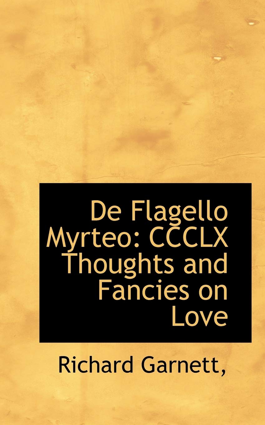 De Flagello Myrteo: Ccclx Thoughts and Fancies on Love Politics & History