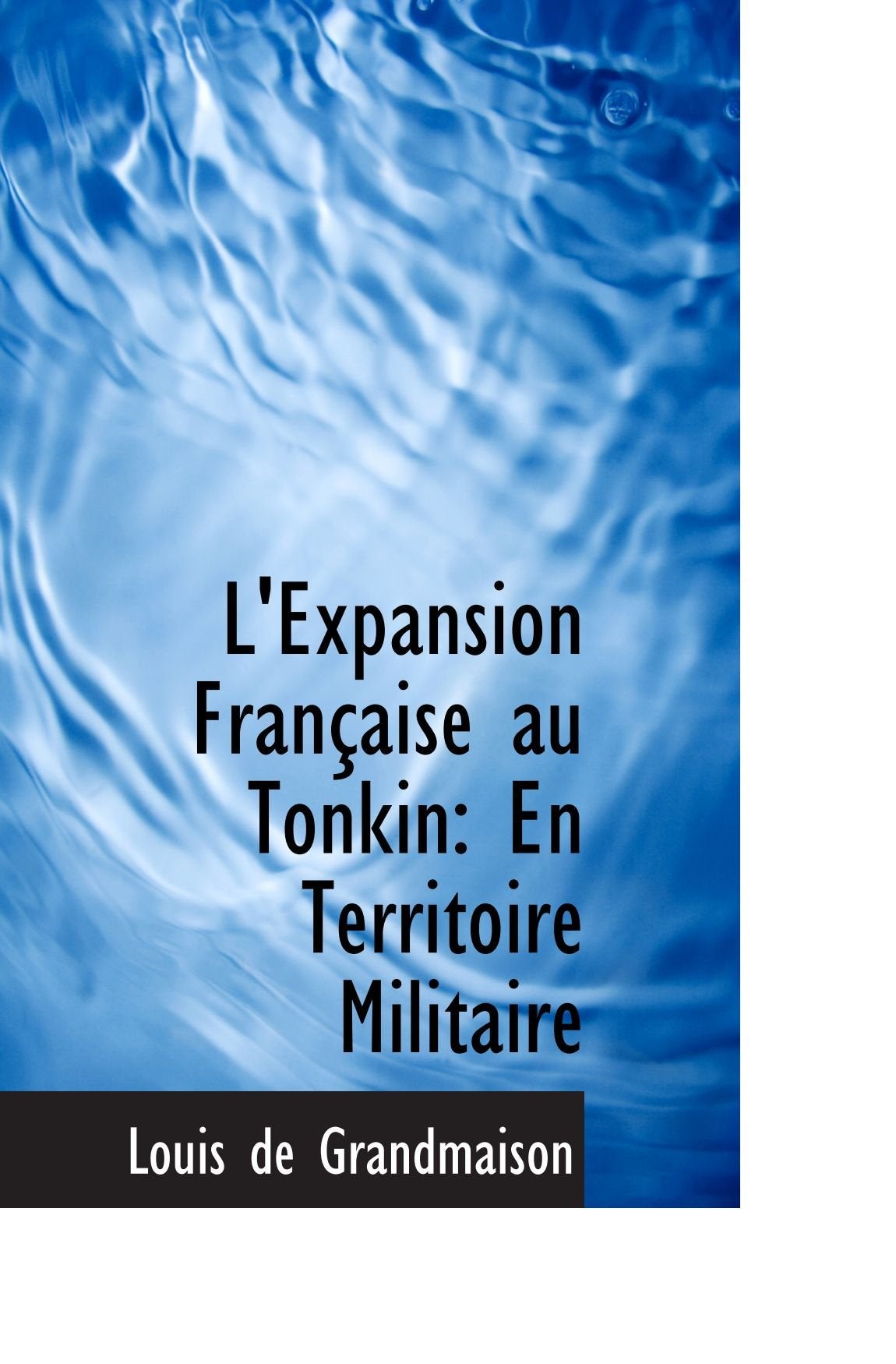L'Expansion Française au Tonkin: En Territoire Militaire Politics & History