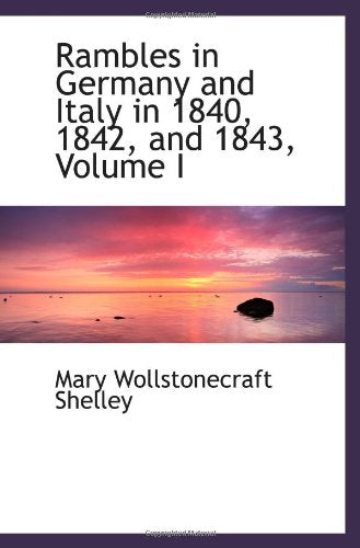 Rambles in Germany and Italy in 1840, 1842, and 1843, Volume I Politics & History