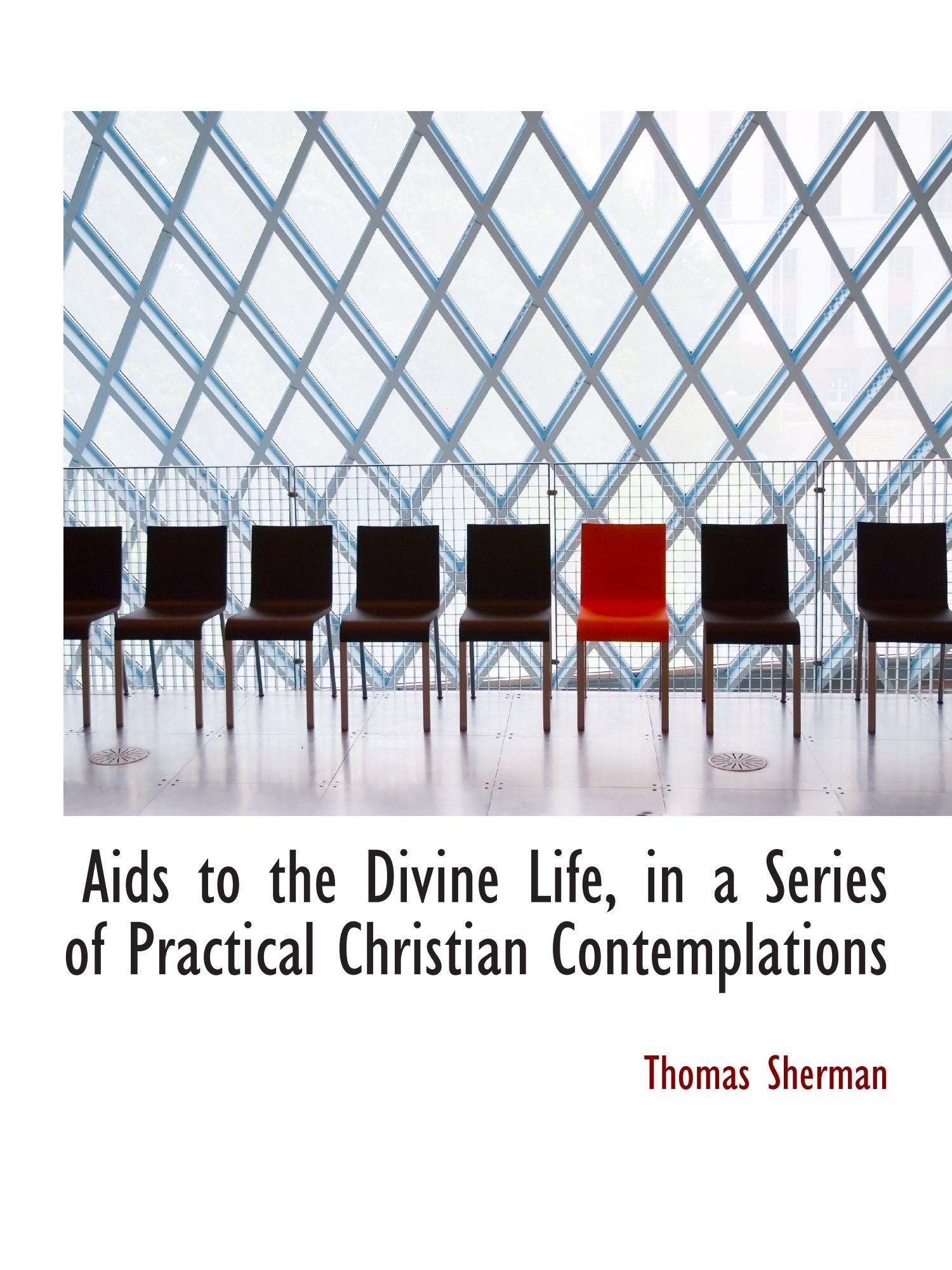 Aids to the Divine Life, in a Series of Practical Christian Contemplations Politics & History