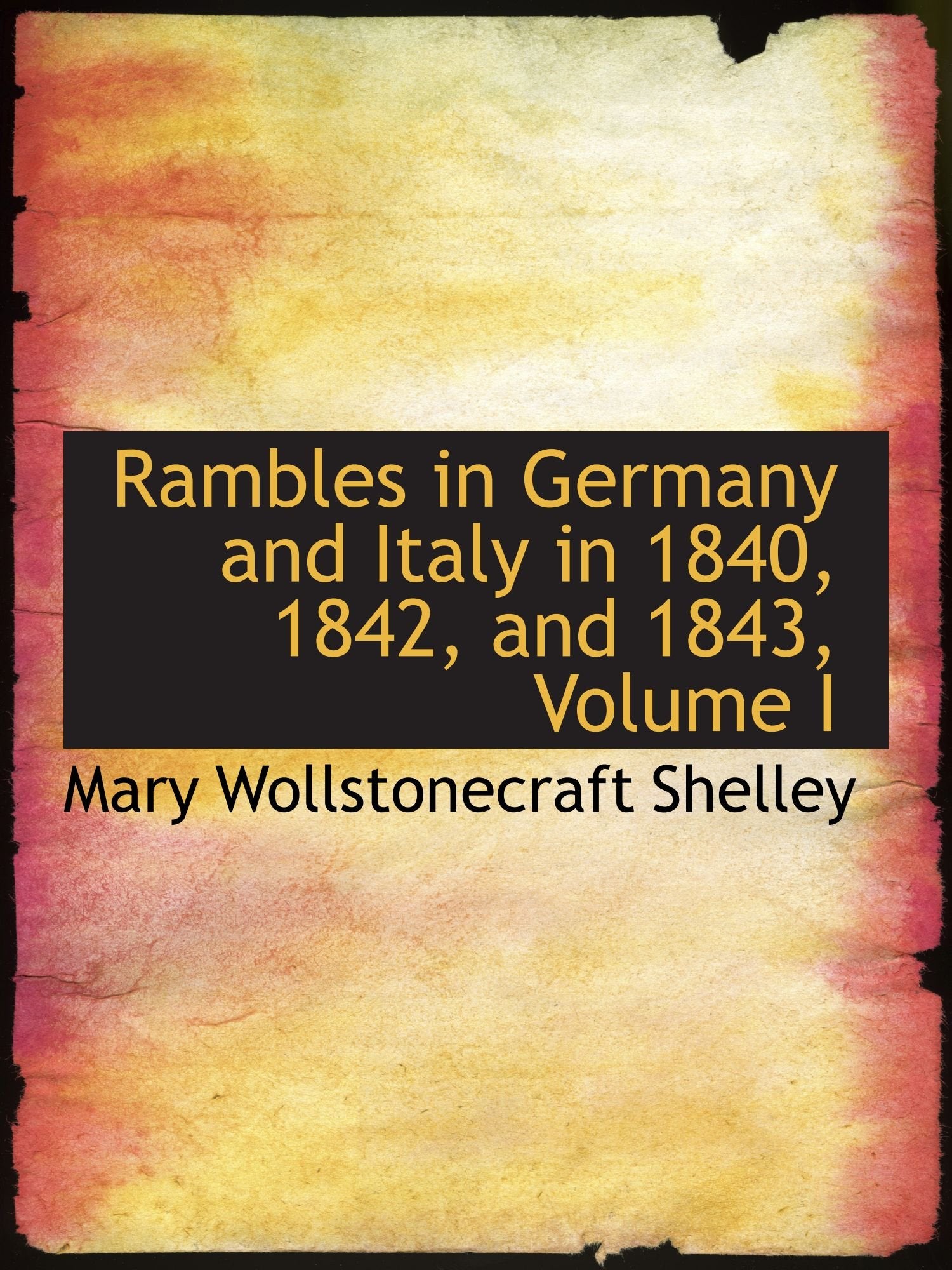 Rambles in Germany and Italy in 1840, 1842, and 1843, Volume I Politics & History