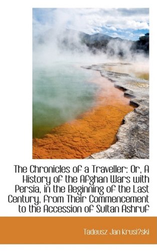 The Chronicles of a Traveller: Or, a History of the Afghan Wars With Persia, in the Beginning of the Last Century Politics & History