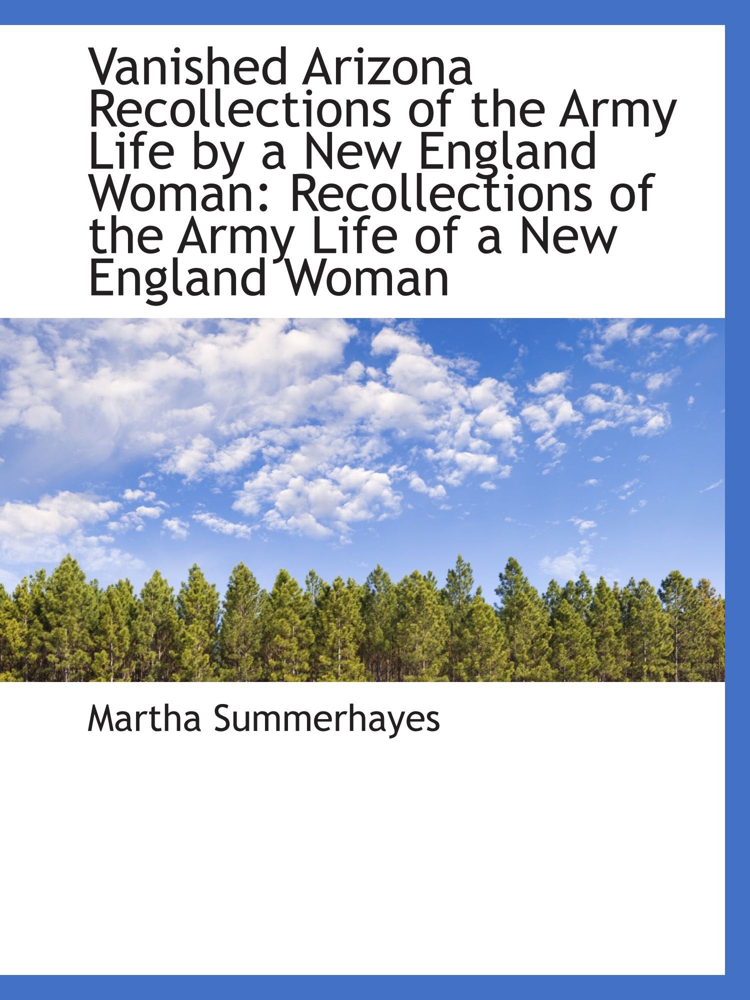 Vanished Arizona Recollections of the Army Life by a New England Woman: Recollections of the Army Li Politics & History