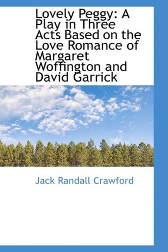 Lovely Peggy: A Play in Three Acts Based on the Love Romance of Margaret Woffington and David Garric Politics & History