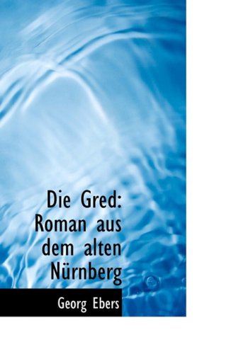 Die Gred: Roman Aus Dem Alten Nurnberg: Roman Aus Dem Alten N Rnberg Politics & History