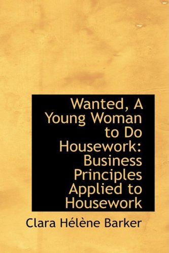 Wanted, a Young Woman to Do Housework Business Principles Applied to Housework Classics