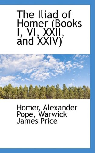 The Iliad of Homer: (Books I, VI, XXII, and XXIV) (Bibliolife Reproduction) Contemporary literature Books