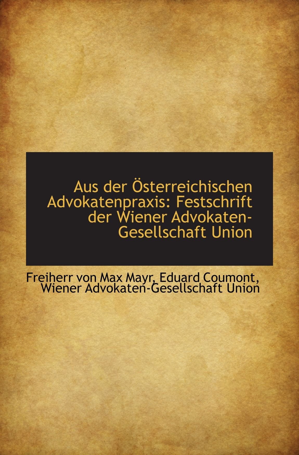 Aus der Österreichischen Advokatenpraxis: Festschrift der Wiener Advokaten-Gesellschaft Union Politics & History