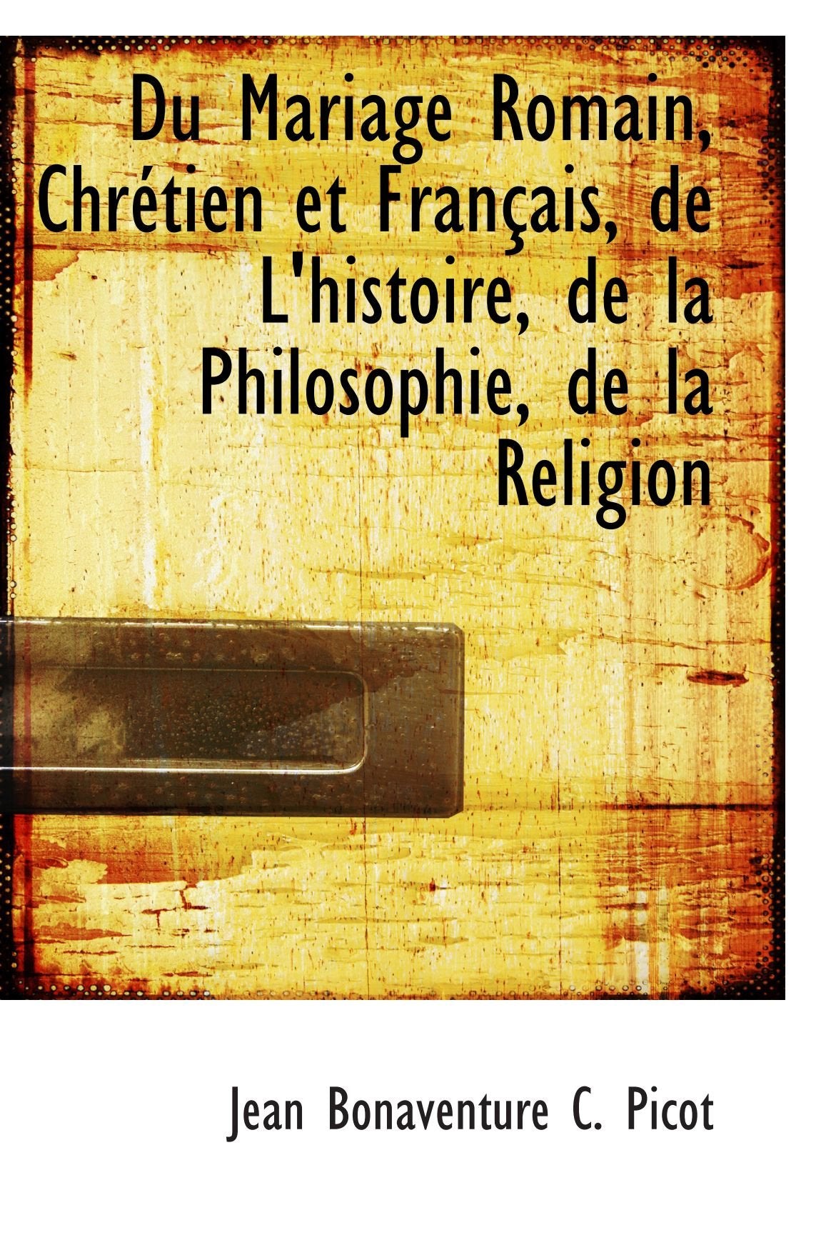 Du Mariage Romain, Chrétien et Français, de L'histoire, de la Philosophie, de la Religion Philosophy