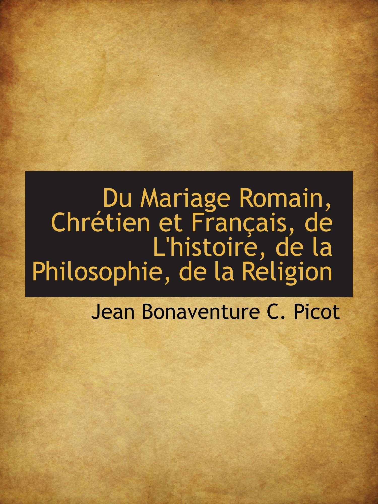 Du Mariage Romain, Chrétien et Français, de L'histoire, de la Philosophie, de la Religion Philosophy