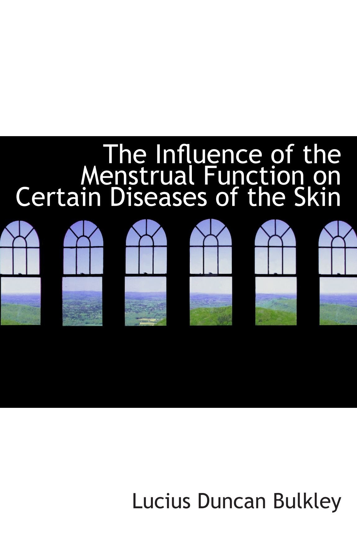 The Influence of the Menstrual Function on Certain Diseases of the Skin Politics & History