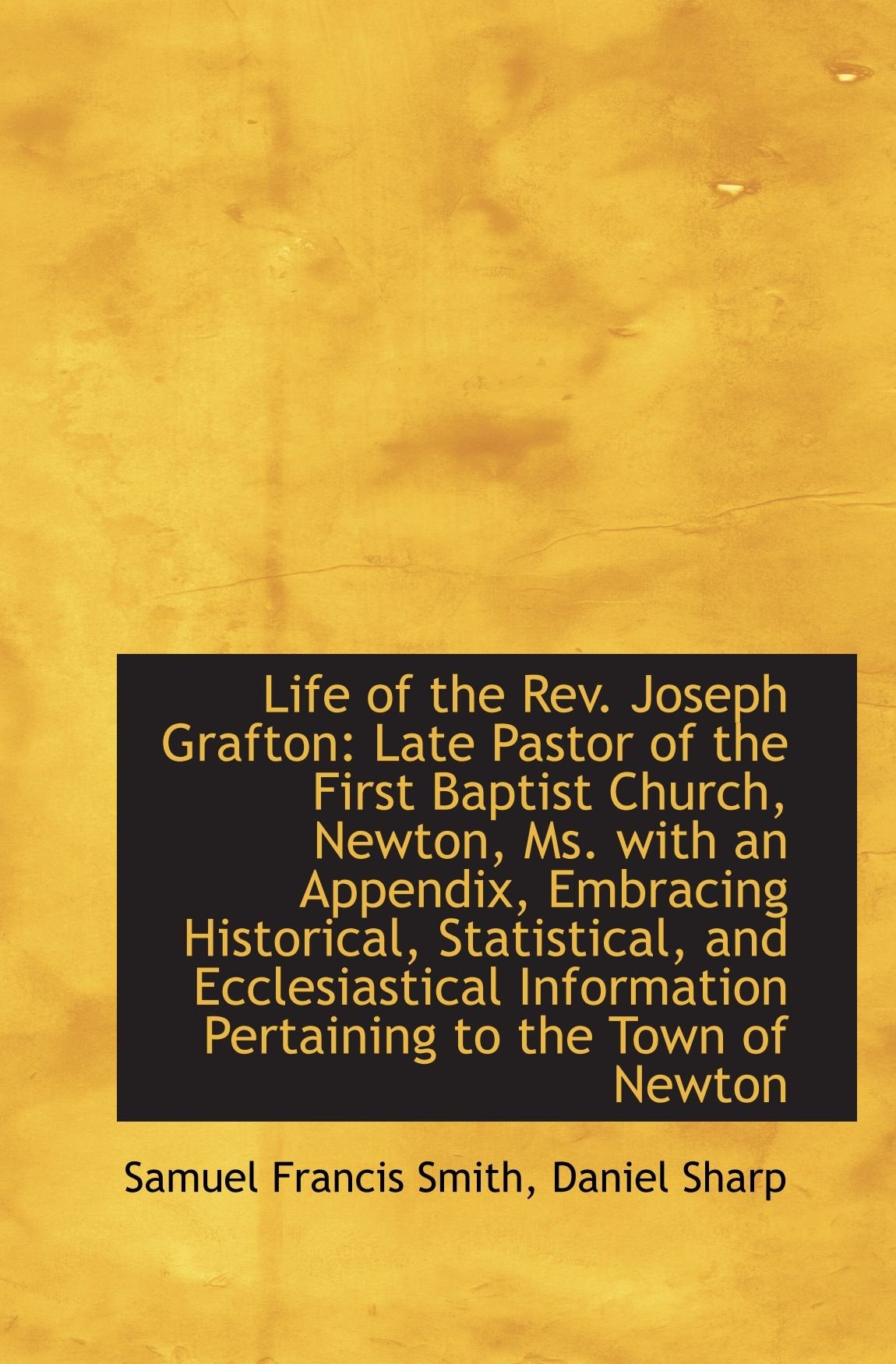 Life of the Rev. Joseph Grafton: Late Pastor of the First Baptist Church, Newton, Ms. with an Append Politics & History