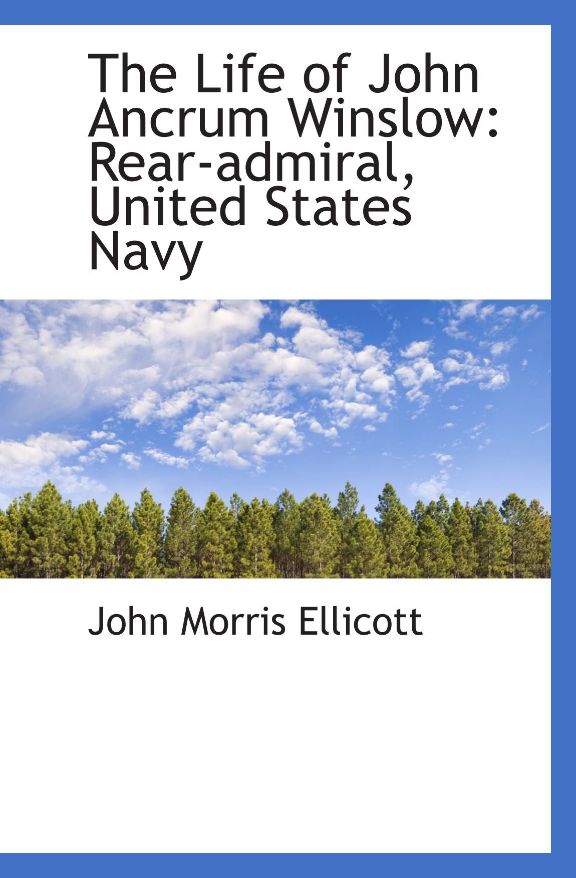 The Life of John Ancrum Winslow: Rear-admiral, United States Navy Politics & History