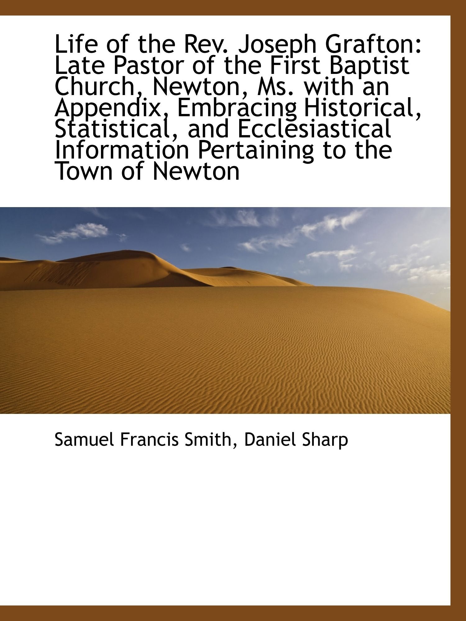 Life of the Rev. Joseph Grafton: Late Pastor of the First Baptist Church, Newton, Ms. with an Append Politics & History