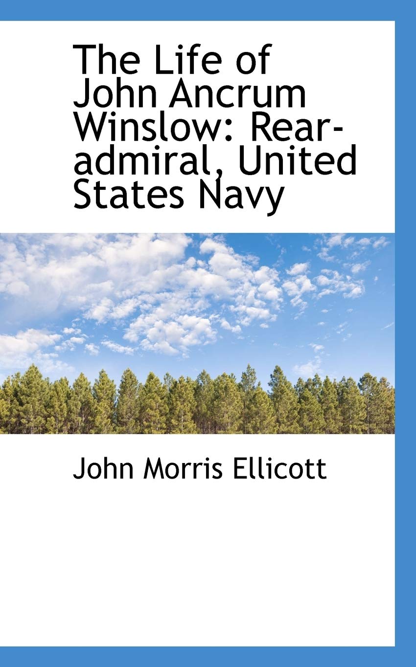 The Life of John Ancrum Winslow: Rear-admiral, United States Navy Politics & History