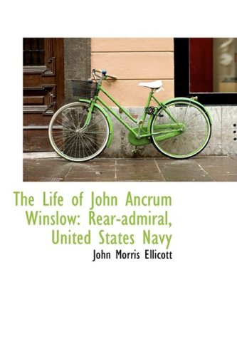 The Life of John Ancrum Winslow: Rear-admiral, United States Navy Politics & History