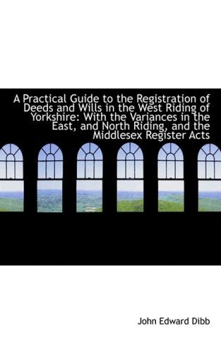 A Practical Guide to the Registration of Deeds and Wills in the West Riding of Yorkshire: With the V Politics & History