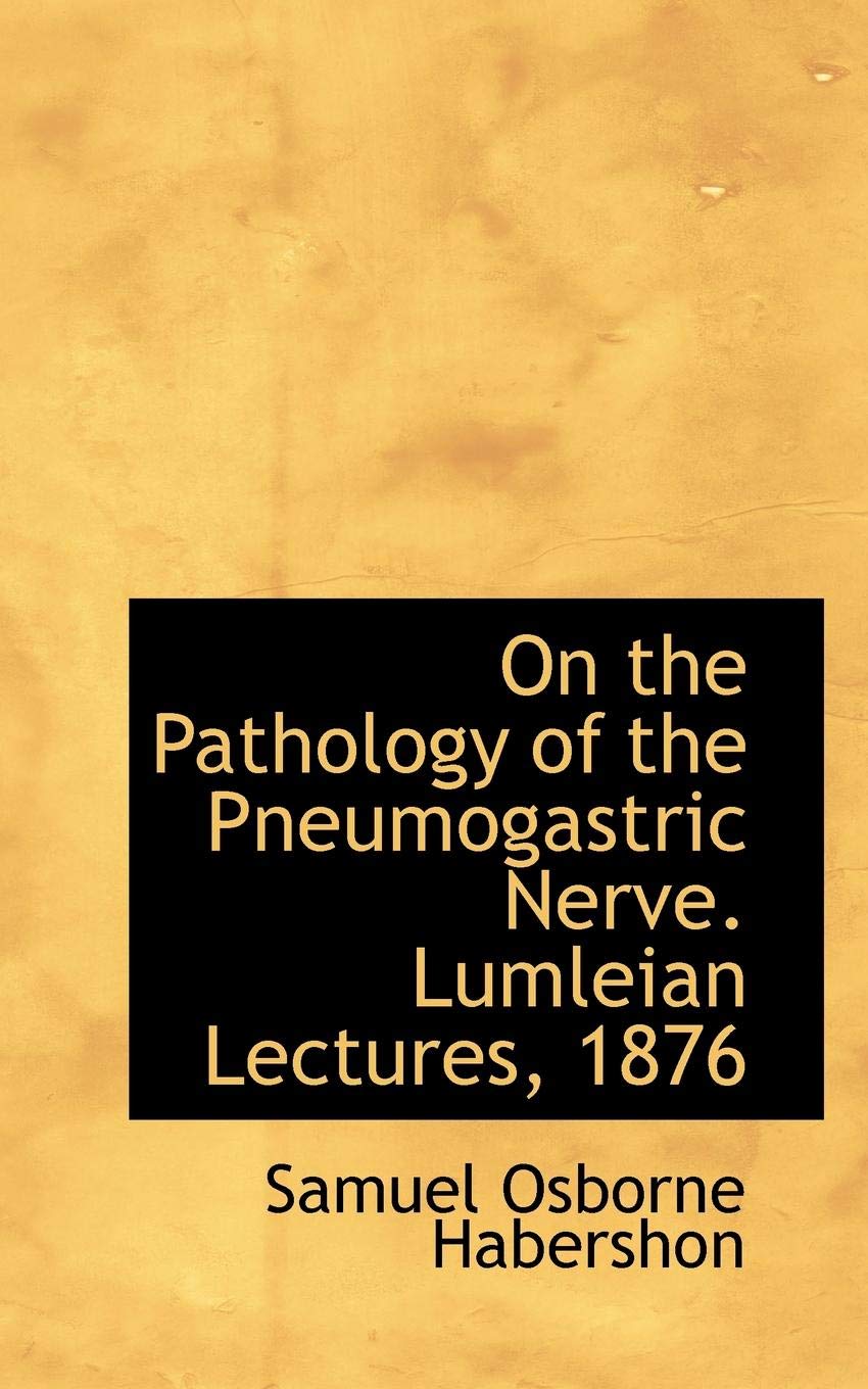 On the Pathology of the Pneumogastric Nerve. Lumleian Lectures, 1876 Medicine