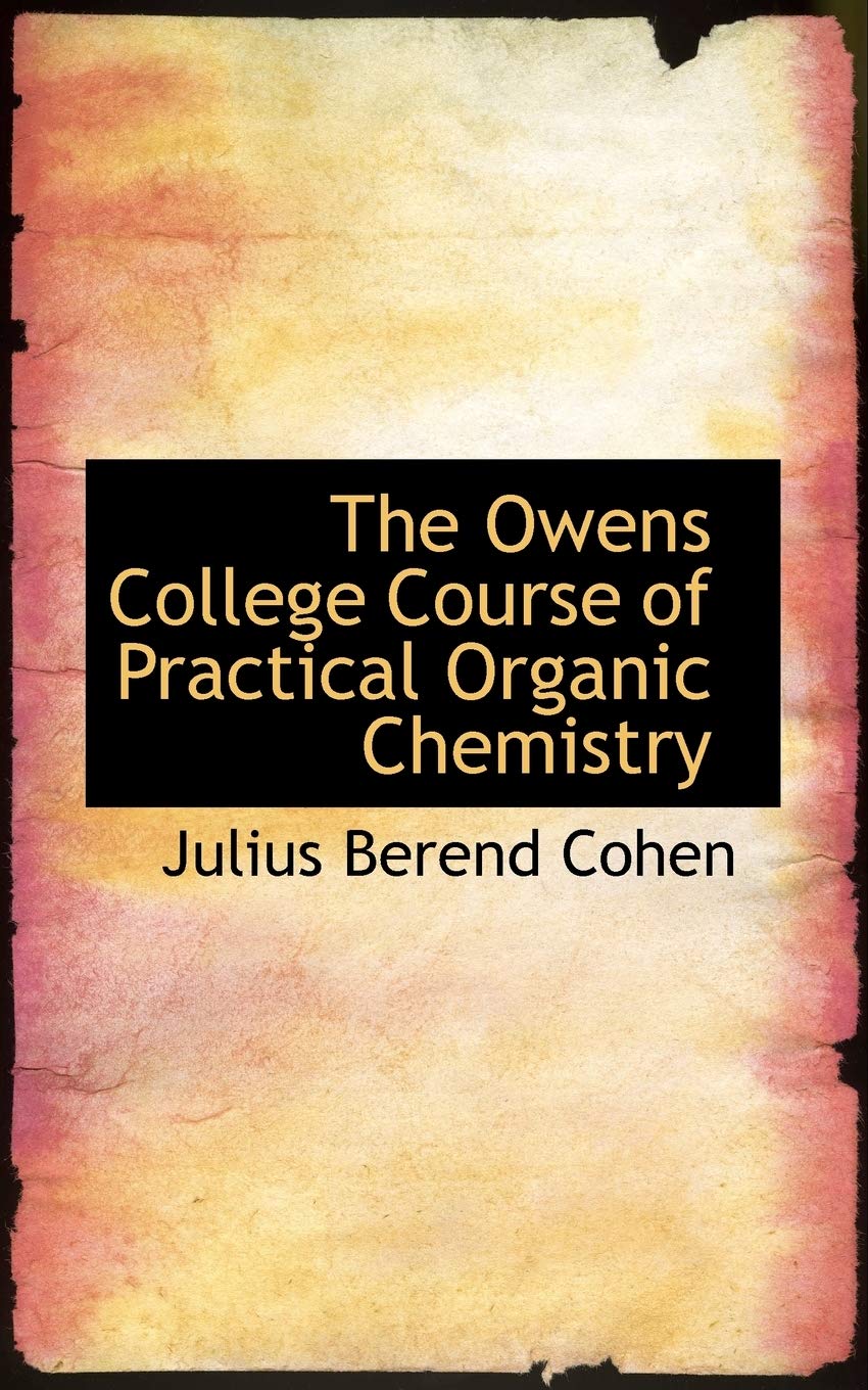 The Owens College Course of Practical Organic Chemistry Business & Technology