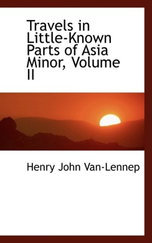 Travels in Little-Known Parts of Asia Minor, Volume II Politics & History