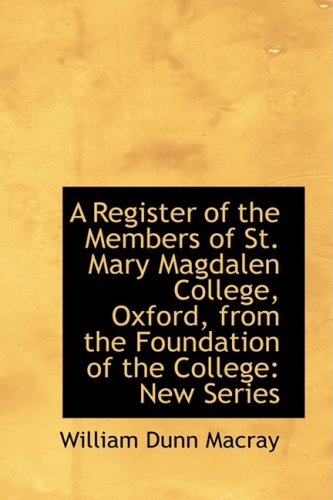 A Register of the Members of St. Mary Magdalen College, Oxford, from the Foundation of the College Politics & History