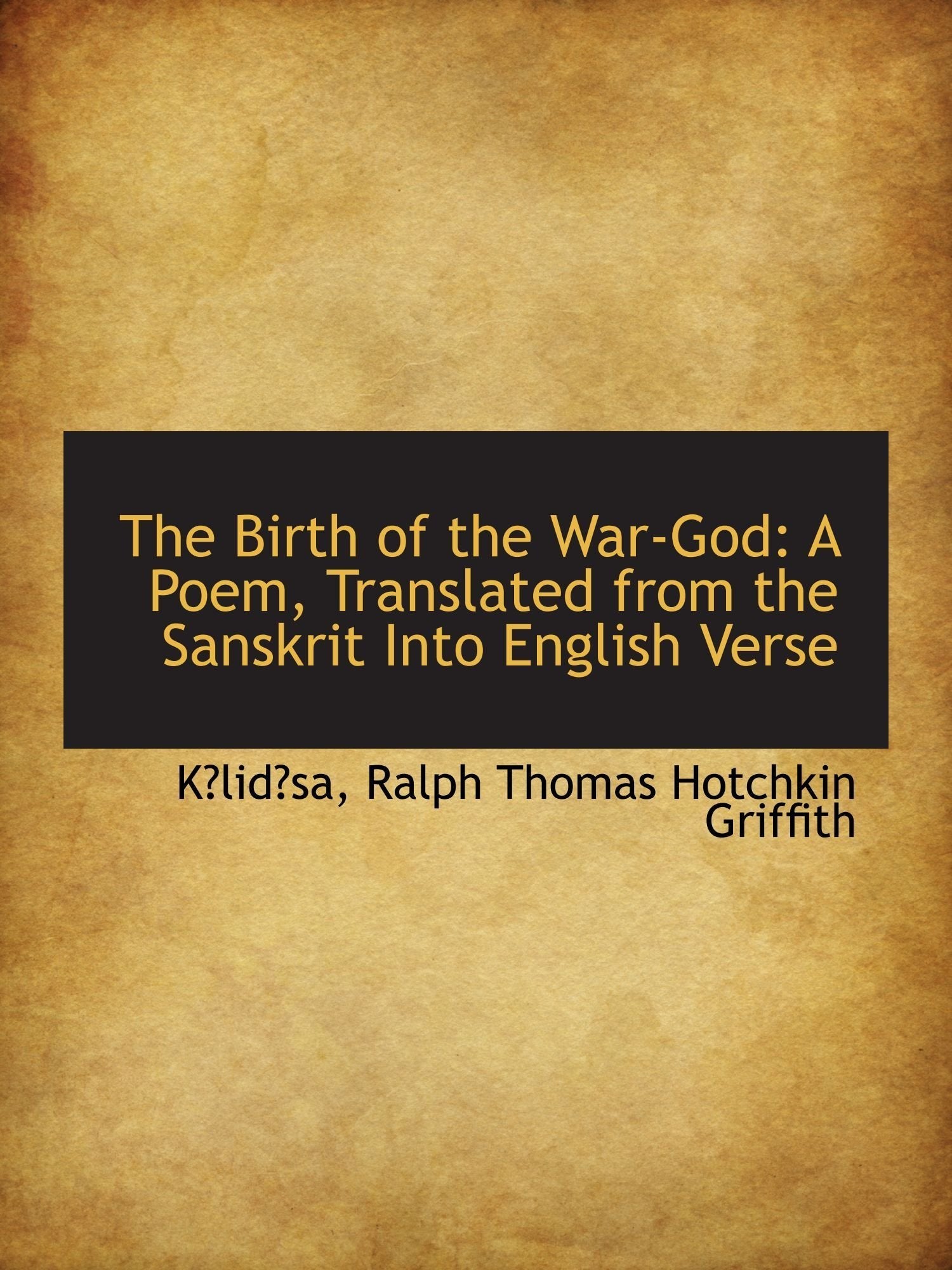 The Birth of the War-God: A Poem, Translated from the Sanskrit Into English Verse Poetry