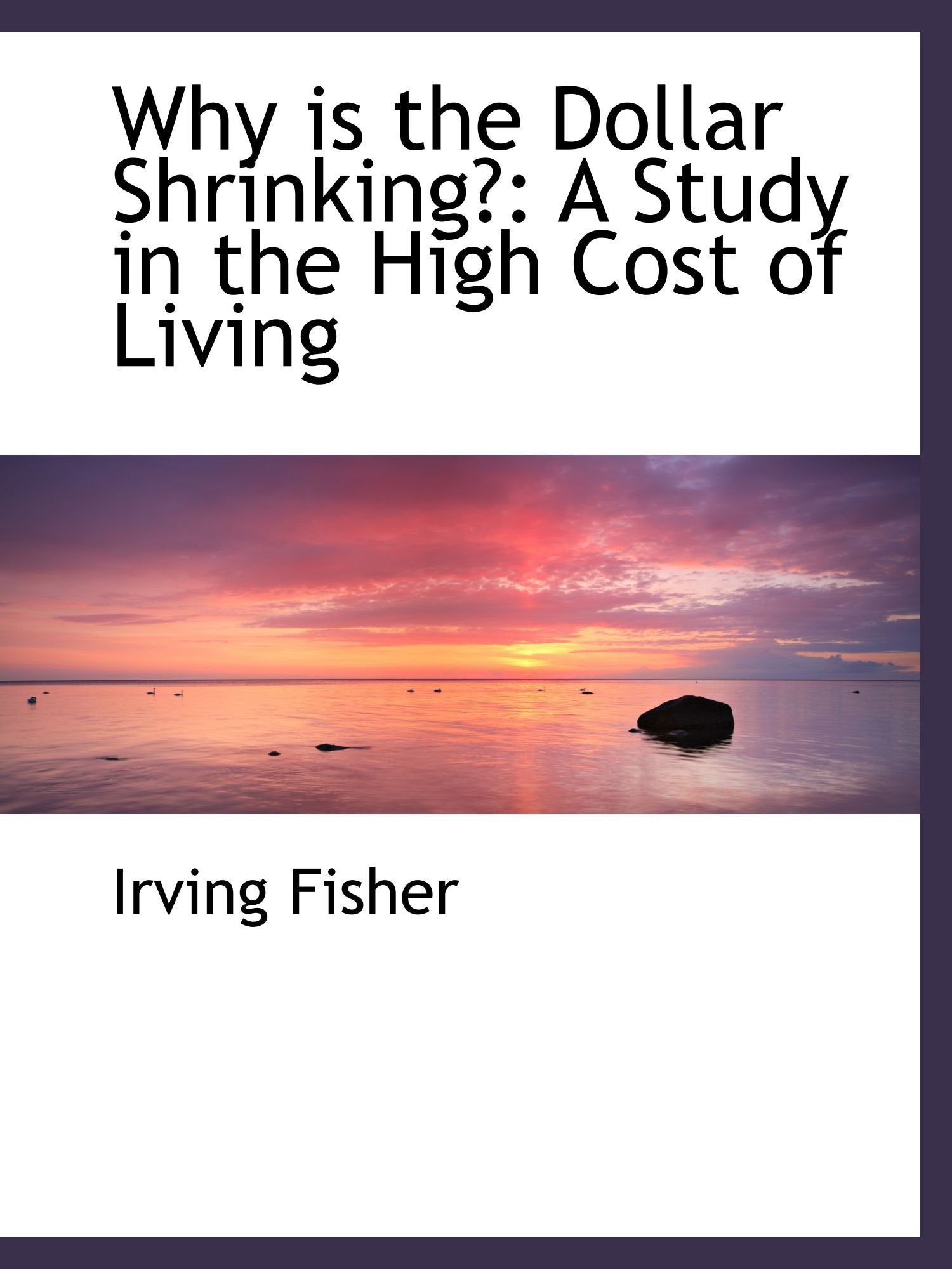 Why is the Dollar Shrinking?: A Study in the High Cost of Living Politics & History