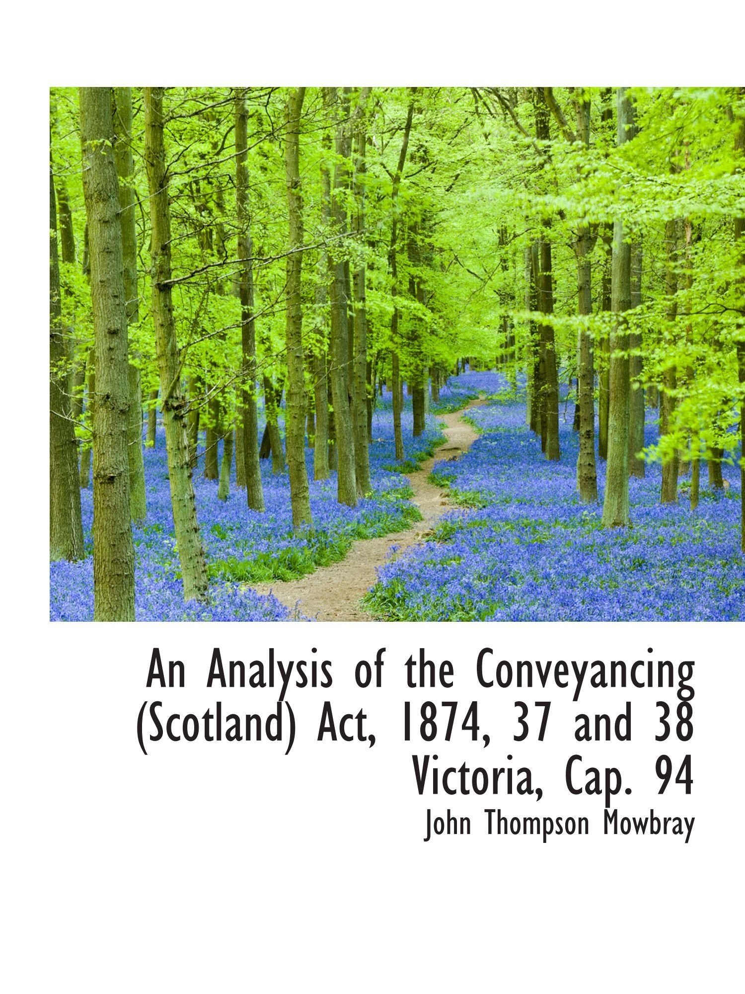 An Analysis of the Conveyancing (Scotland) Act, 1874, 37 and 38 Victoria, Cap. 94 Politics & History