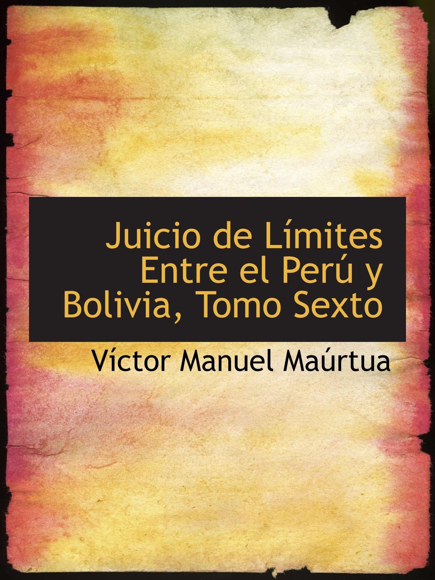 Juicio de Límites Entre el Perú y Bolivia, Tomo Sexto Politics & History
