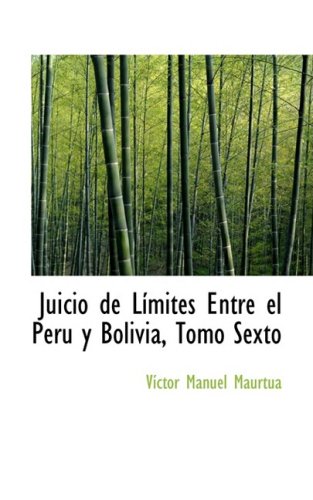 Juicio de Limites Entre el Peru y Bolivia, Tomo Sexto Politics & History