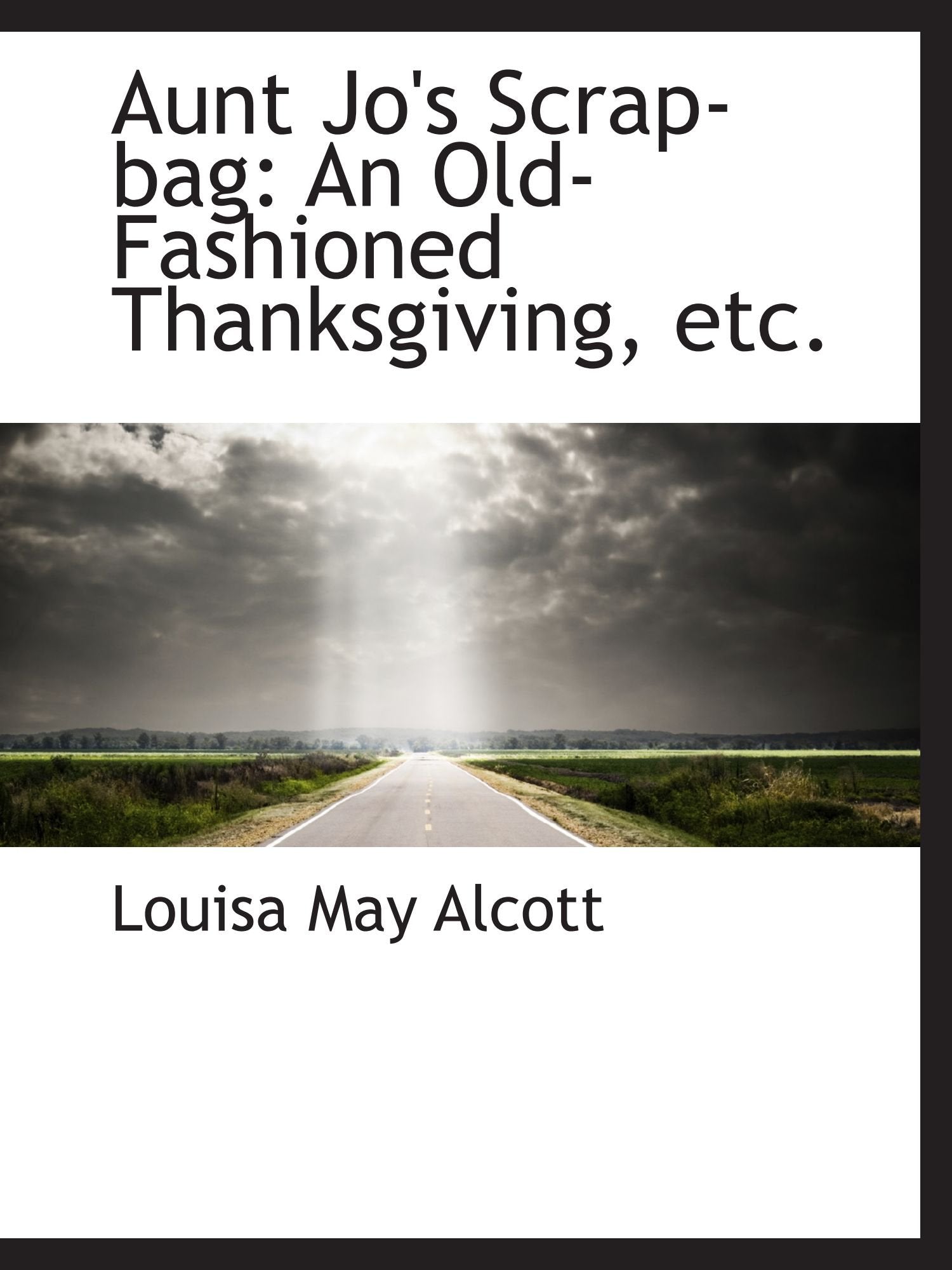Aunt Jo's Scrap-bag: An Old-Fashioned Thanksgiving, etc. Politics & History