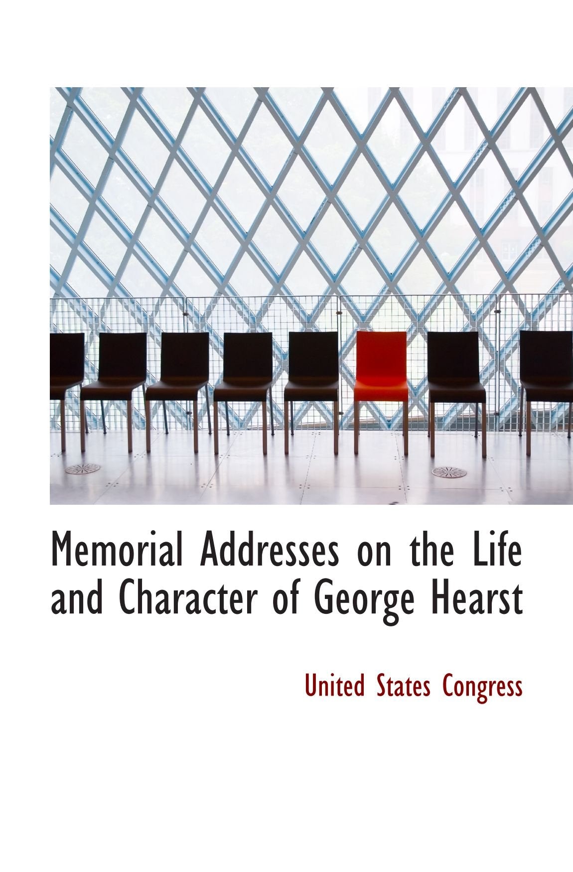 Memorial Addresses on the Life and Character of George Hearst Politics & History