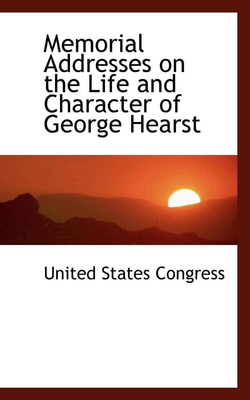 Memorial Addresses on the Life and Character of George Hearst Memories